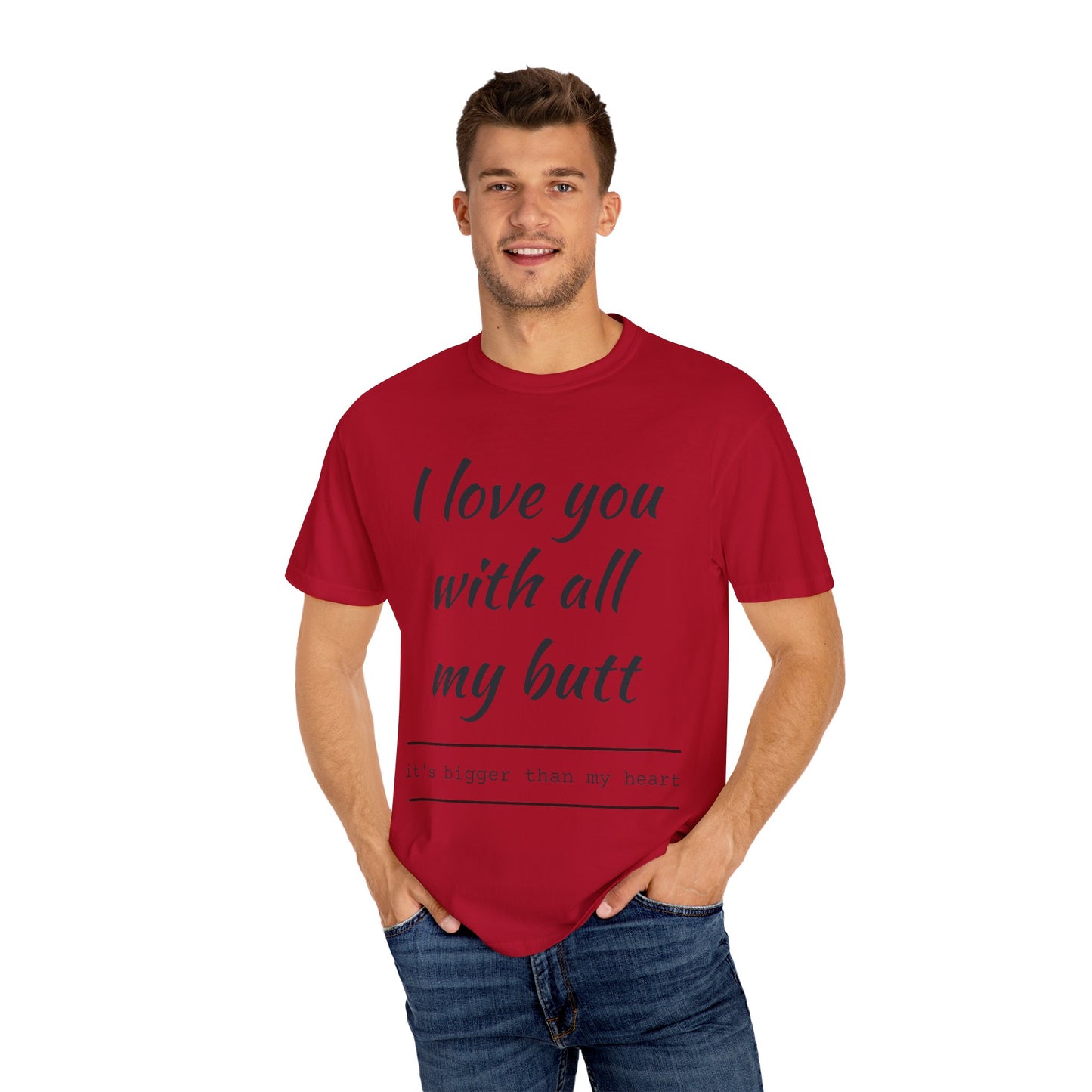 Funny Love Quote Unisex Garment-Dyed T-Shirt | "I Love You With All My Butt" Tee